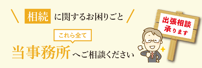 相続に関するお困りごと、これら全て当事務所にお任せください