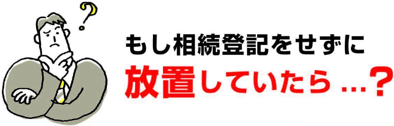 もし相続登記をせずに放置していたら...？